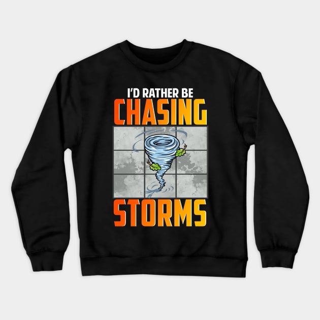 I'd Rather Be Chasing Storms Stormchaser Tornado Crewneck Sweatshirt by theperfectpresents